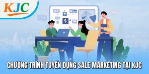 Chương trình tuyển dụng Sale Marketing tại KJC