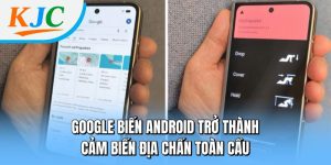 Google biến Android trở thành cảm biến địa chấn toàn cầu
