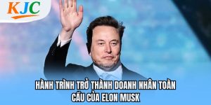 Hành trình trở thành doanh nhân toàn cầu của Elon musk